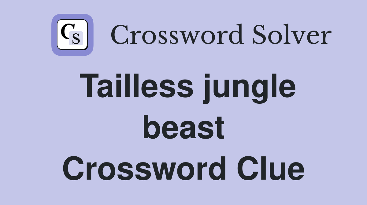Tailless jungle beast Crossword Clue
