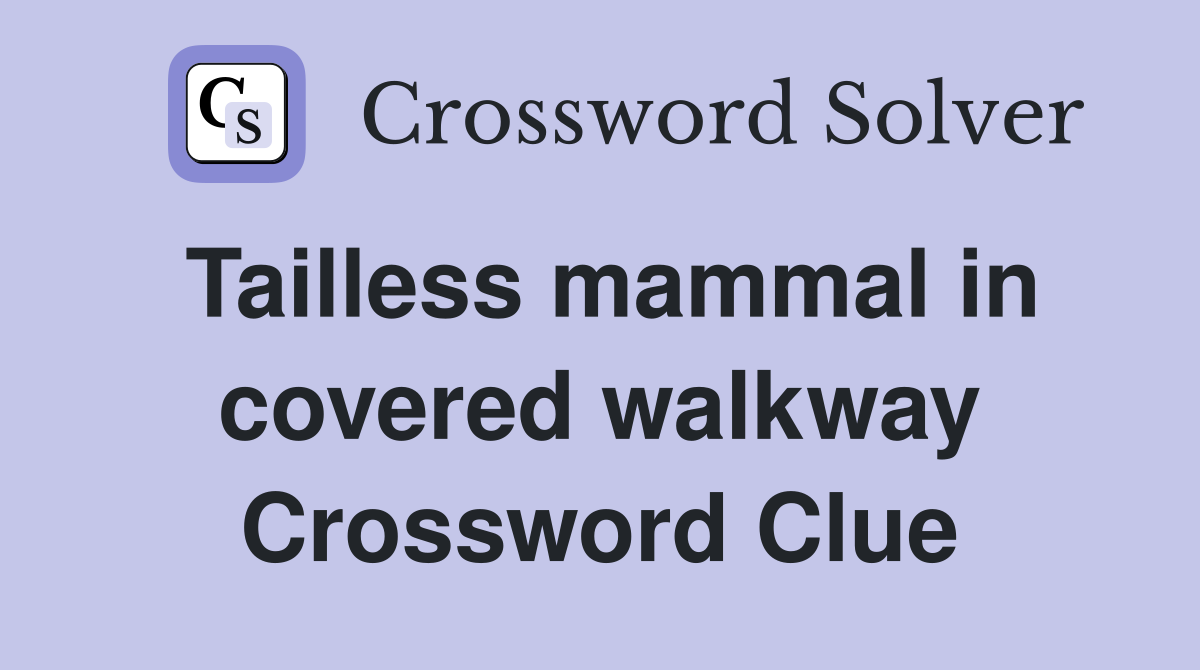 Tailless mammal in covered walkway Crossword Clue