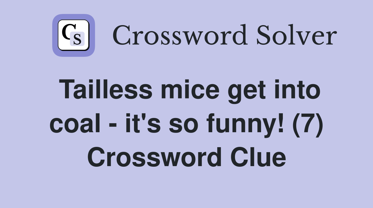 Tailless mice get into coal - it's so funny! (7) Crossword Clue