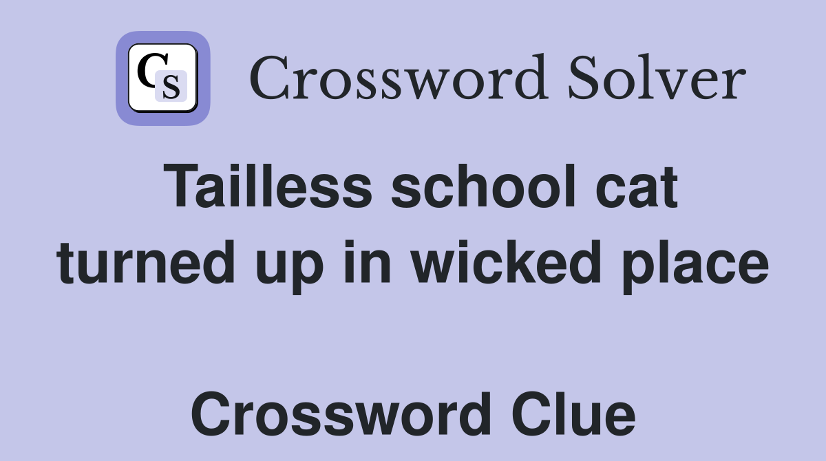 Tailless school cat turned up in wicked place  Crossword Clue