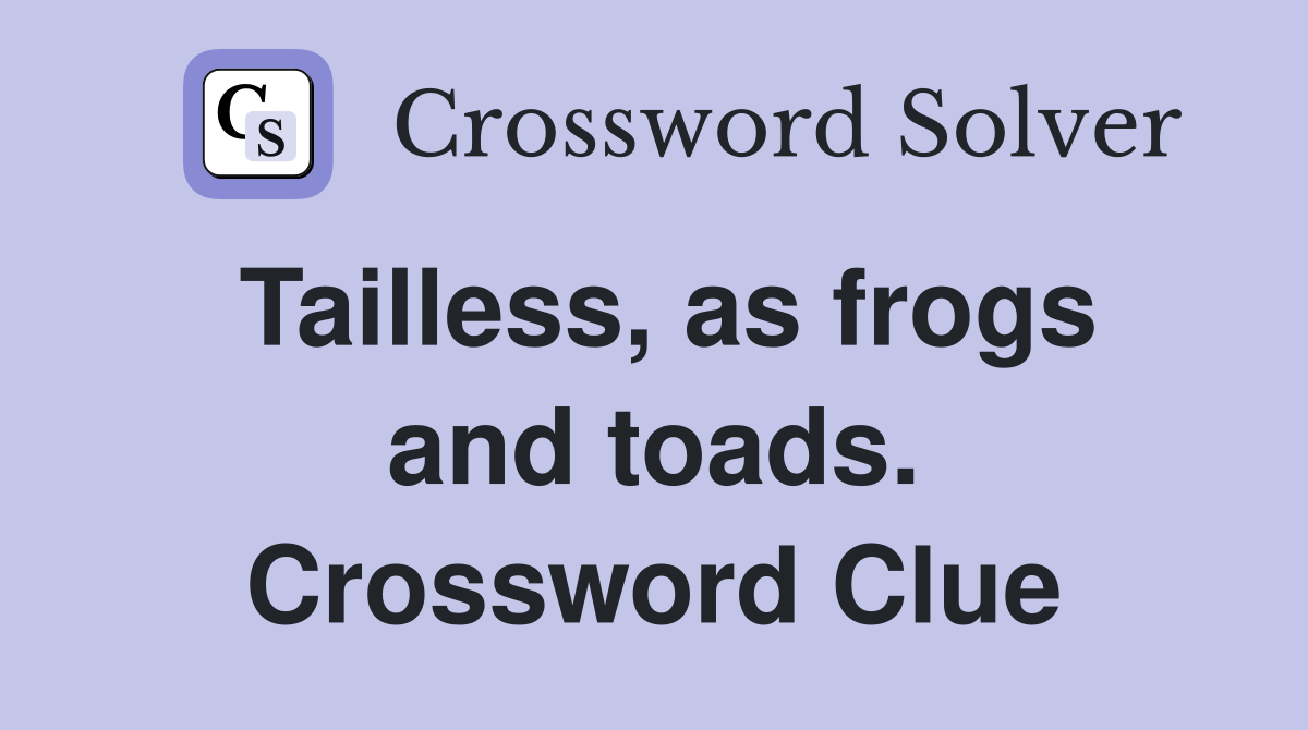 Tailless, as frogs and toads. Crossword Clue