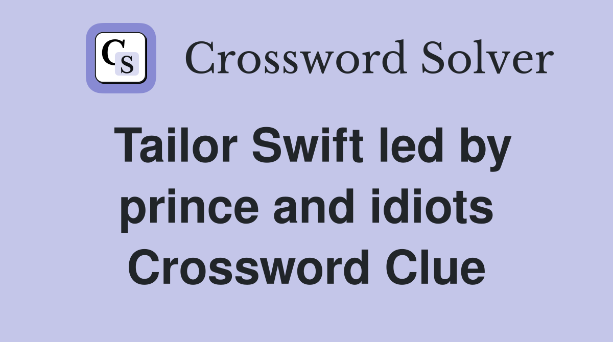 Tailor Swift led by prince and idiots Crossword Clue