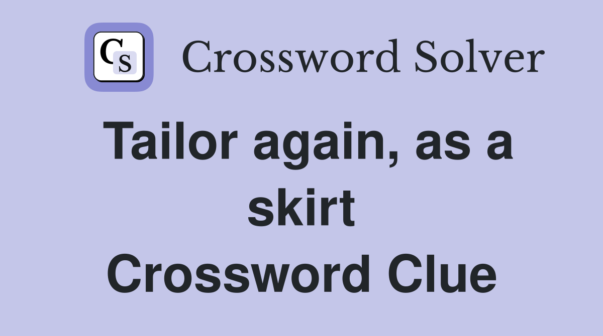 Tailor again, as a skirt Crossword Clue
