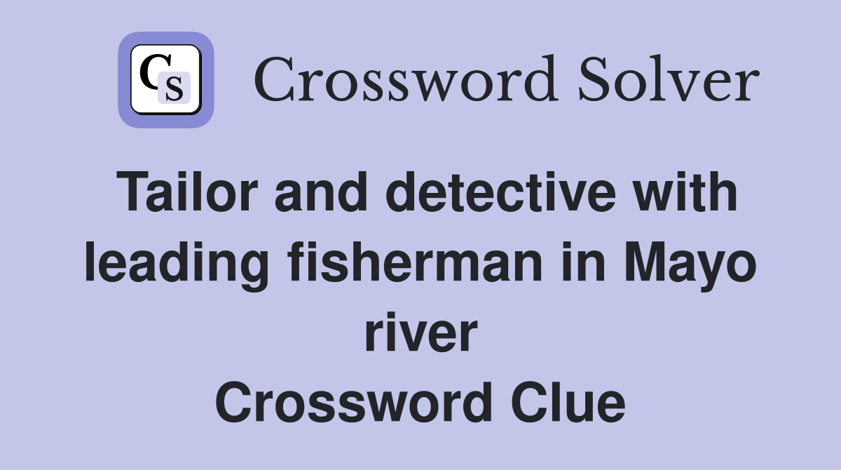 Tailor and detective with leading fisherman in Mayo river Crossword Clue