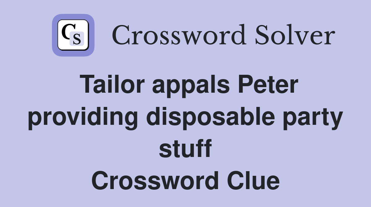 Tailor appals Peter providing disposable party stuff Crossword Clue