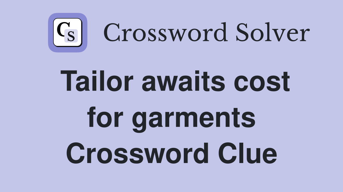 Tailor awaits cost for garments Crossword Clue