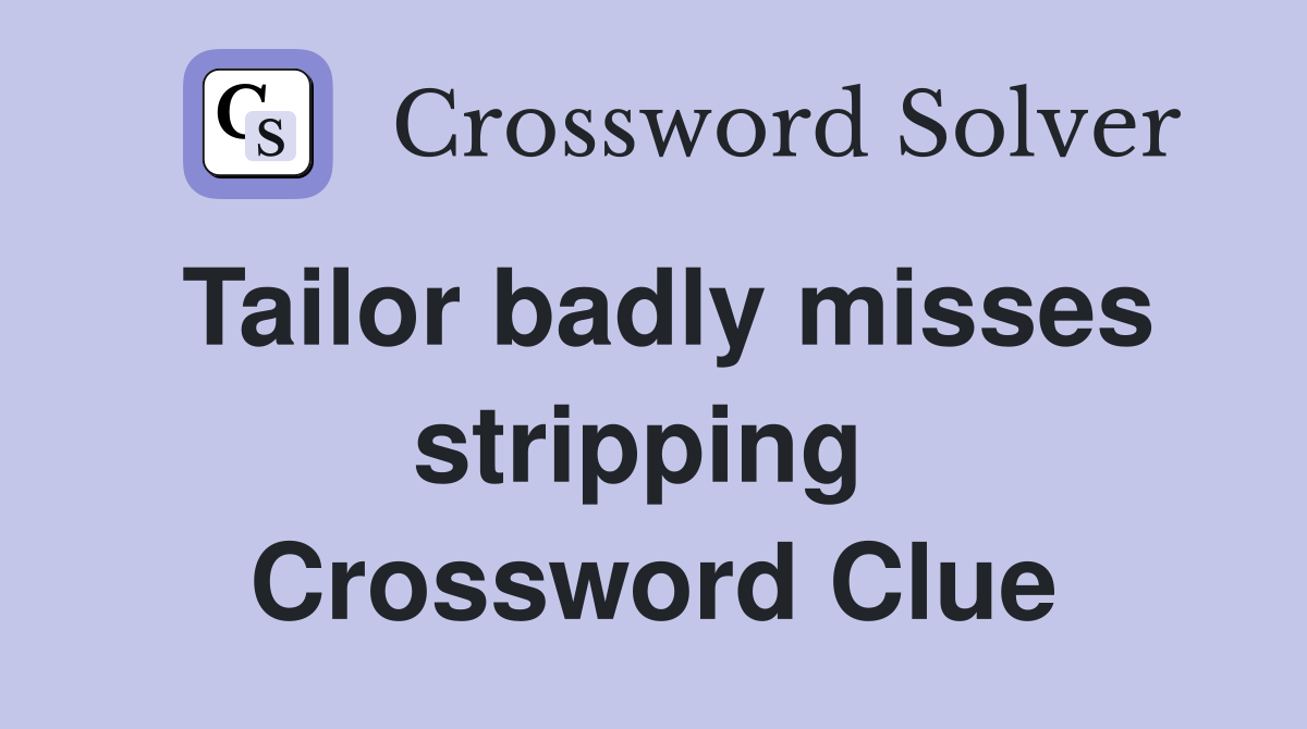 Tailor badly misses stripping  Crossword Clue