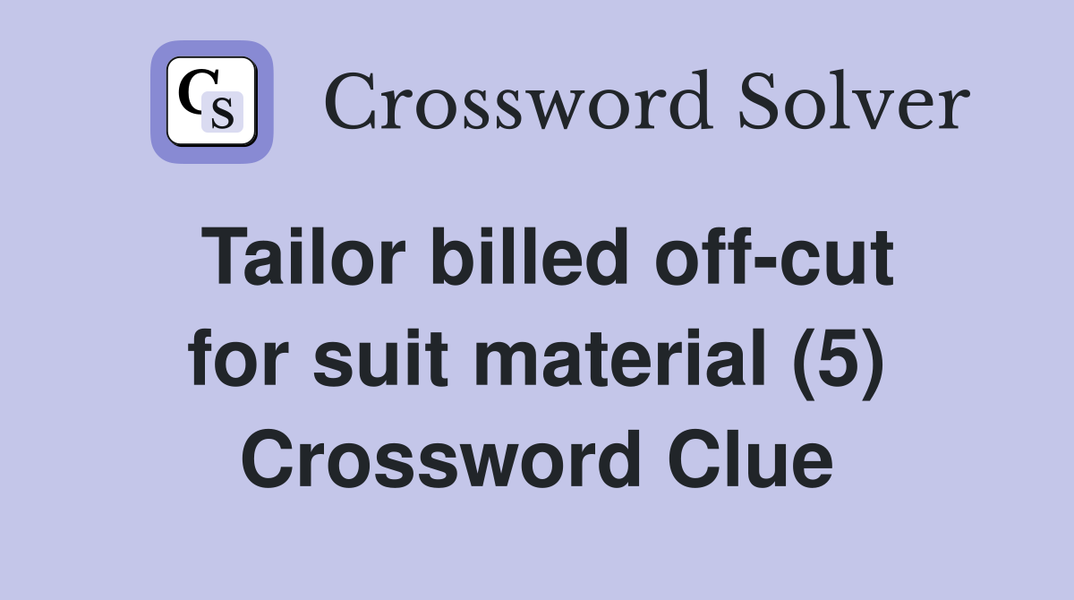 Tailor billed off-cut for suit material (5) Crossword Clue