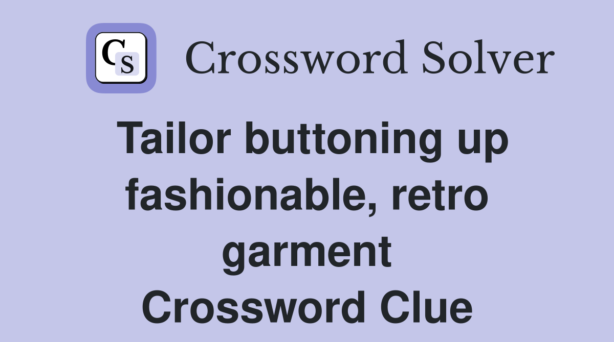 Tailor buttoning up fashionable, retro garment Crossword Clue
