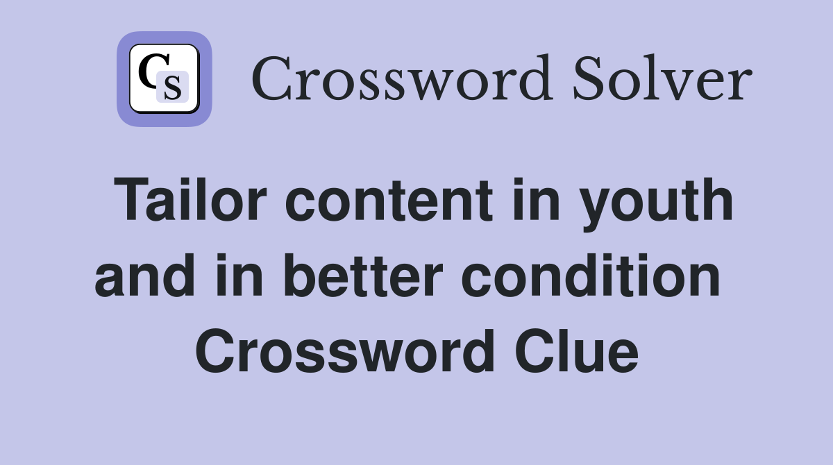 Tailor content in youth and in better condition  Crossword Clue