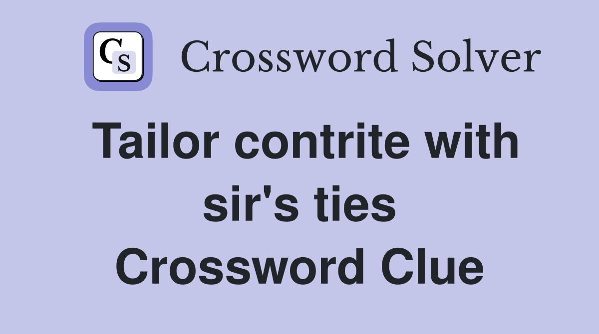 Tailor contrite with sir's ties Crossword Clue