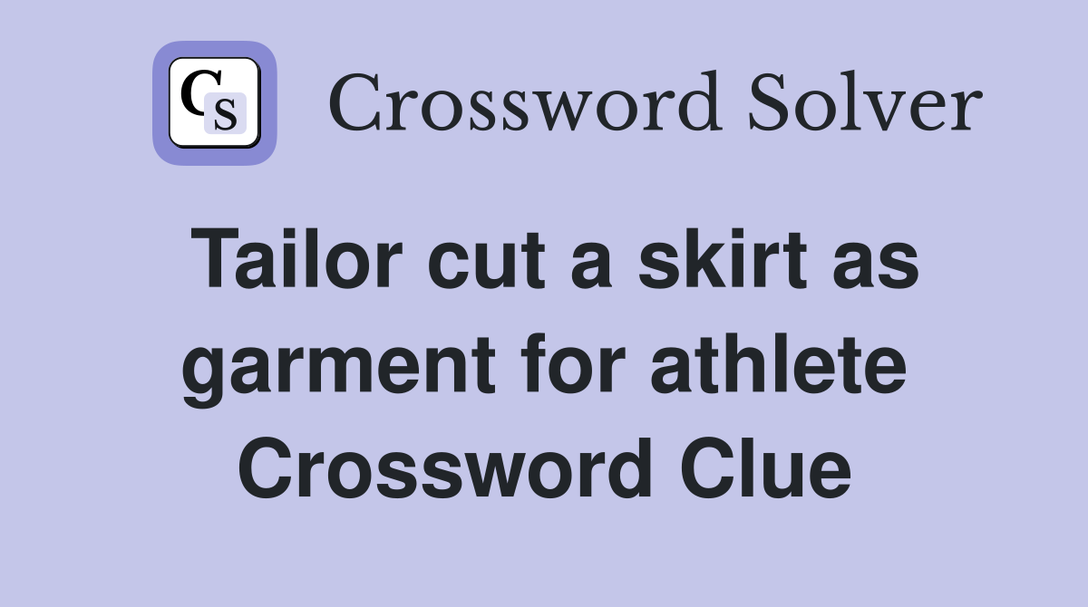 Tailor cut a skirt as garment for athlete Crossword Clue