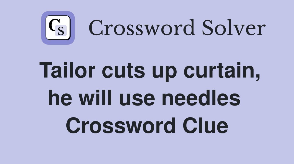 Tailor cuts up curtain, he will use needles  Crossword Clue