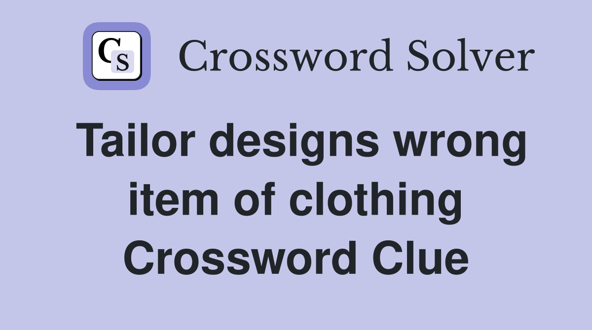 Tailor designs wrong item of clothing Crossword Clue