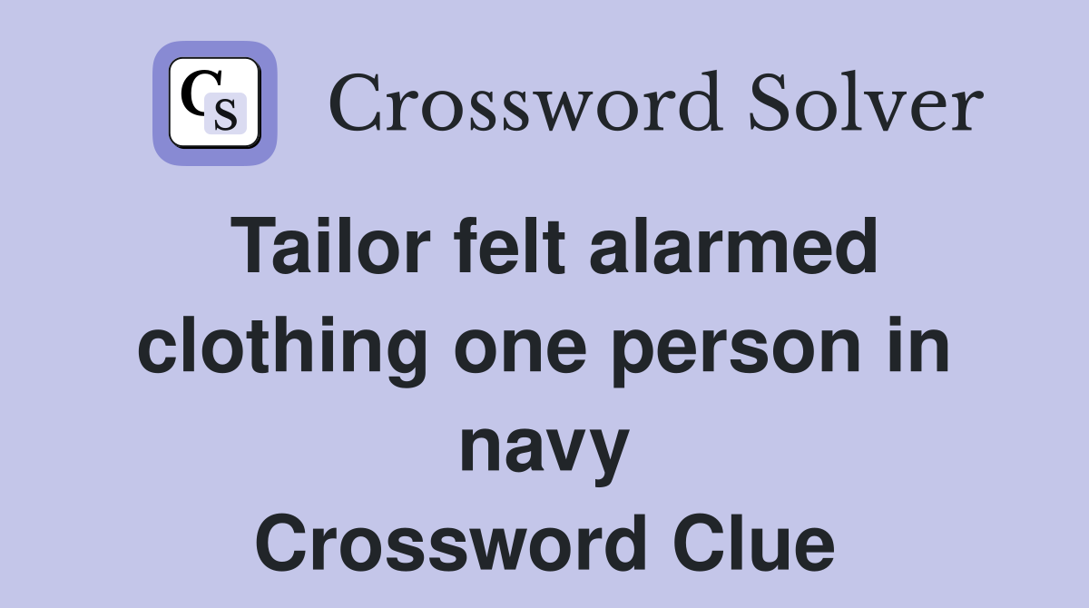 Tailor felt alarmed clothing one person in navy Crossword Clue