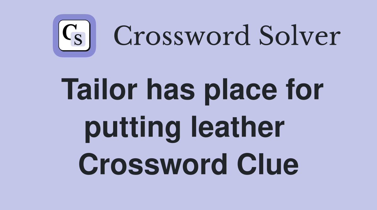 Tailor has place for putting leather  Crossword Clue