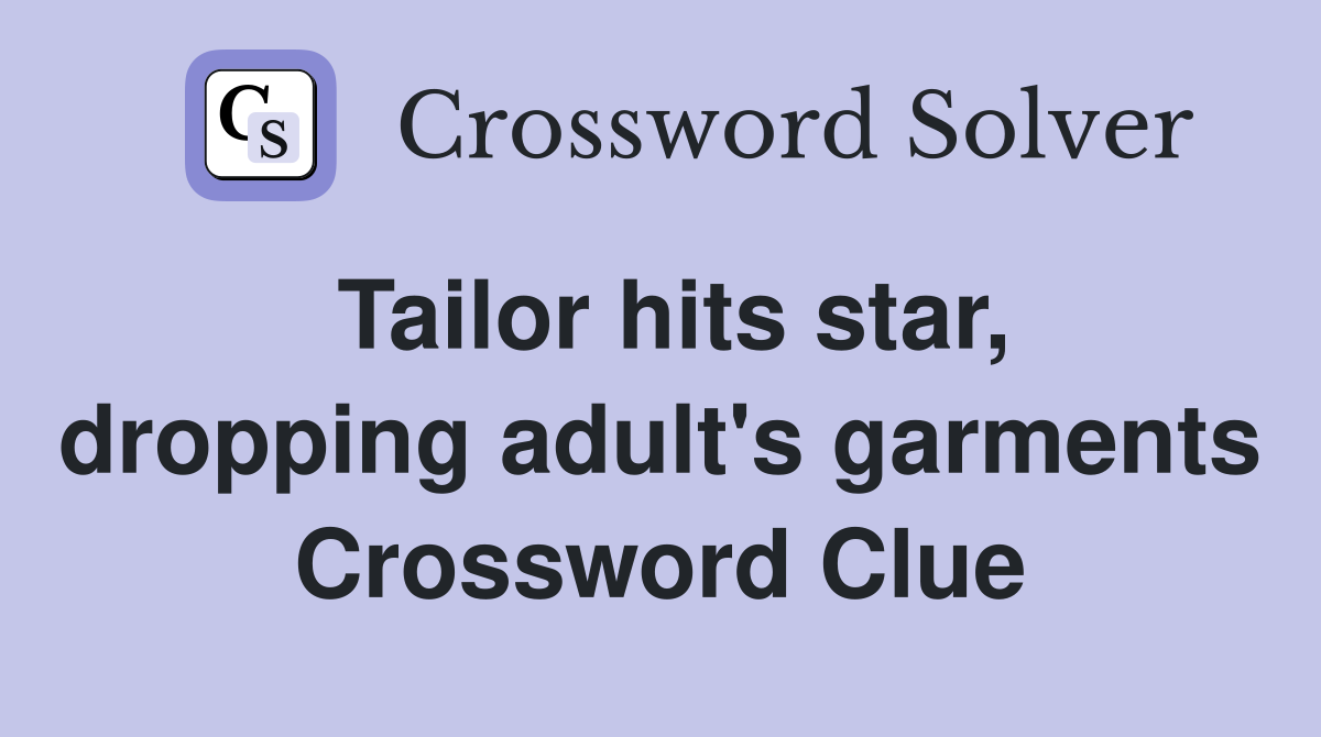 Tailor hits star, dropping adult's garments Crossword Clue
