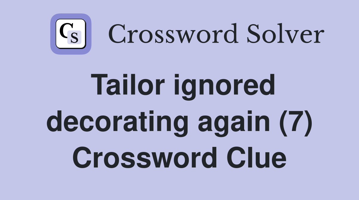 Tailor ignored decorating again (7) Crossword Clue