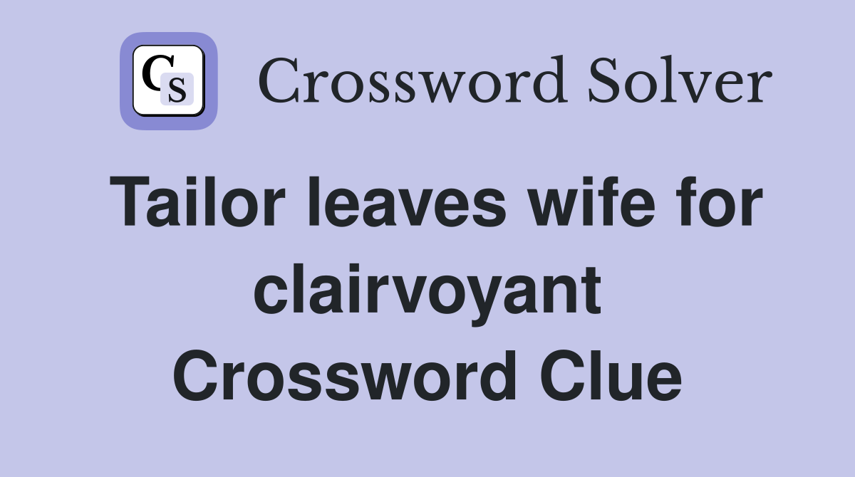 Tailor leaves wife for clairvoyant Crossword Clue