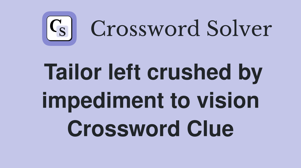 Tailor left crushed by impediment to vision Crossword Clue