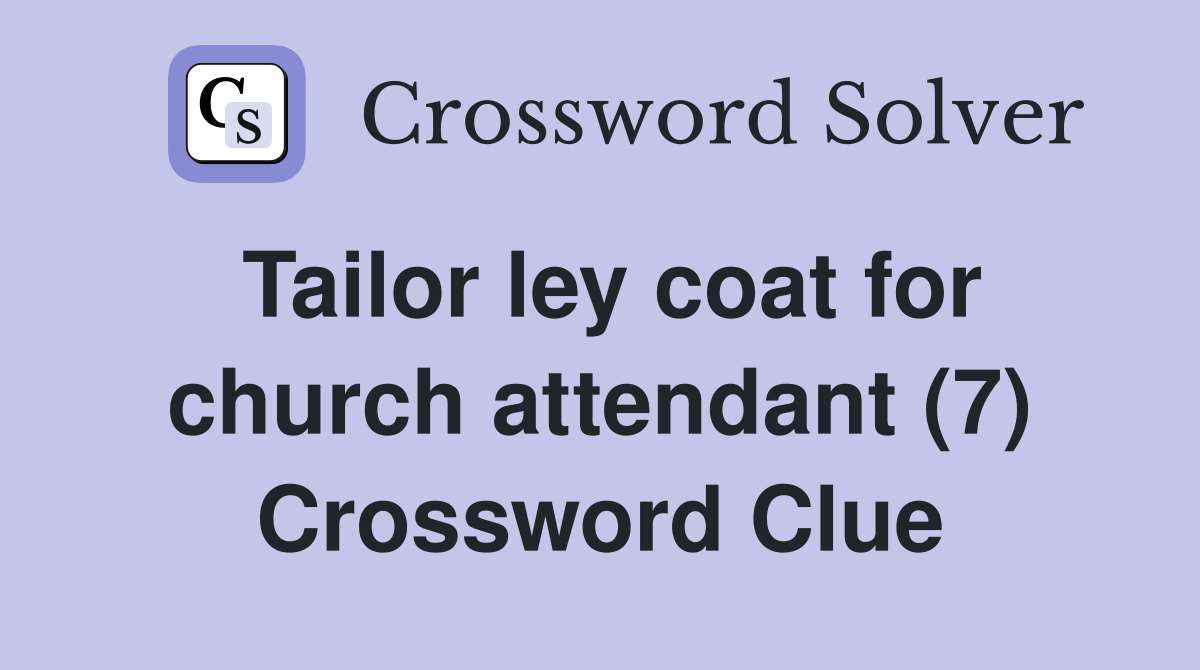 Tailor ley coat for church attendant (7) Crossword Clue