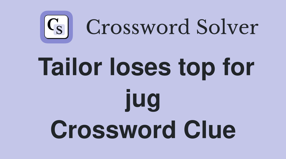 Tailor loses top for jug Crossword Clue