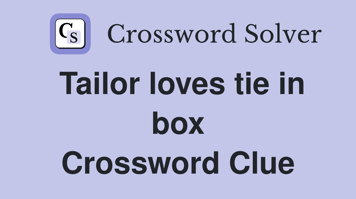 Tailor loves tie in box Crossword Clue