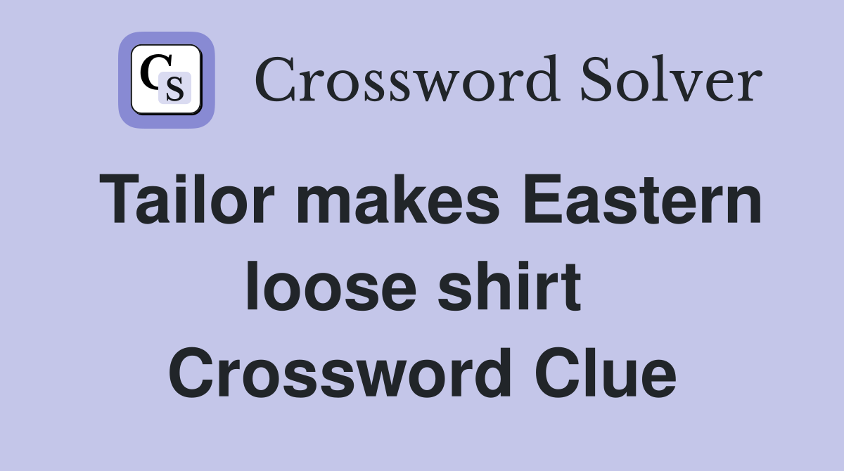 Tailor makes Eastern loose shirt  Crossword Clue
