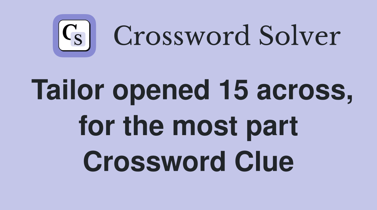 Tailor opened 15 across, for the most part Crossword Clue