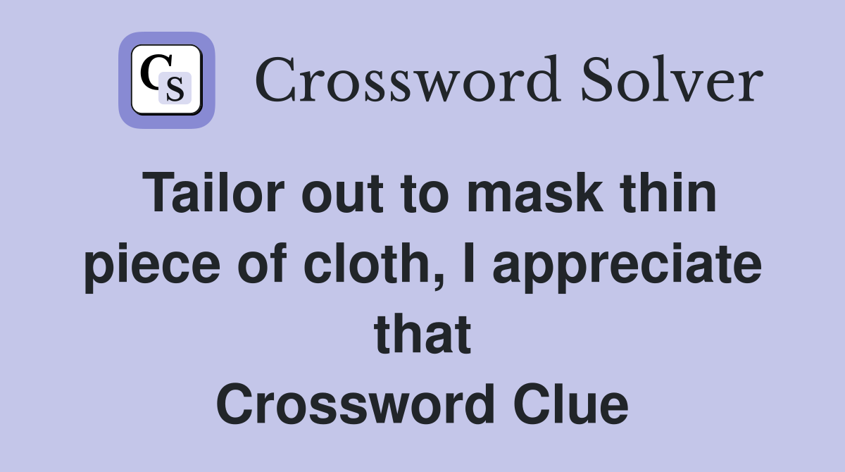 Tailor out to mask thin piece of cloth, I appreciate that Crossword Clue