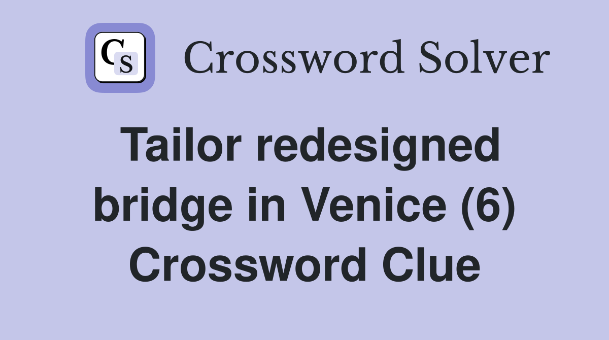 Tailor redesigned bridge in Venice (6) Crossword Clue