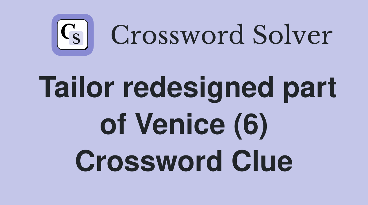Tailor redesigned part of Venice (6) Crossword Clue