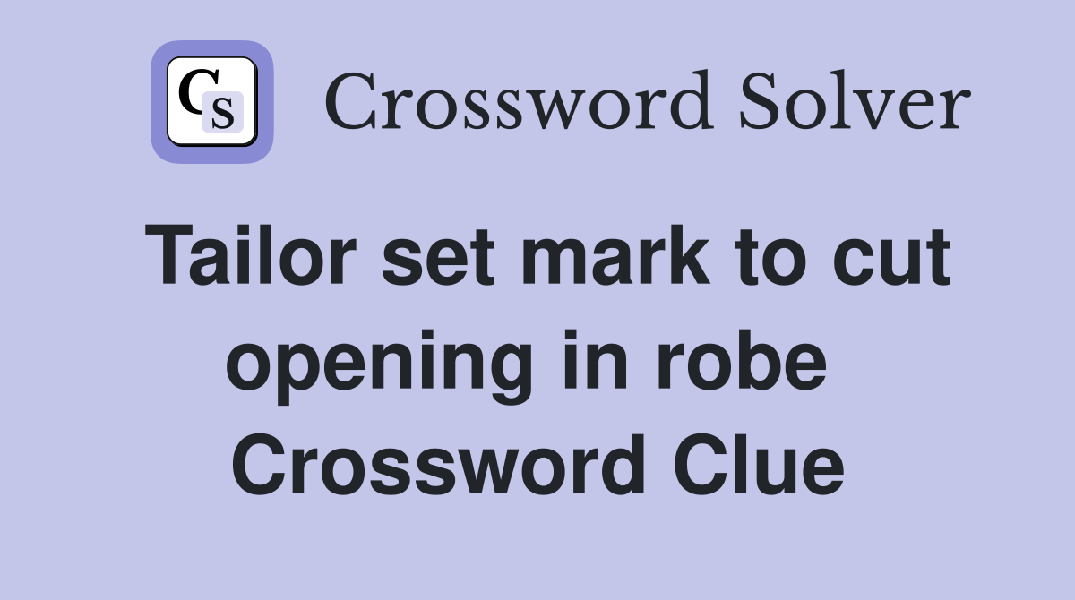 Tailor set mark to cut opening in robe  Crossword Clue