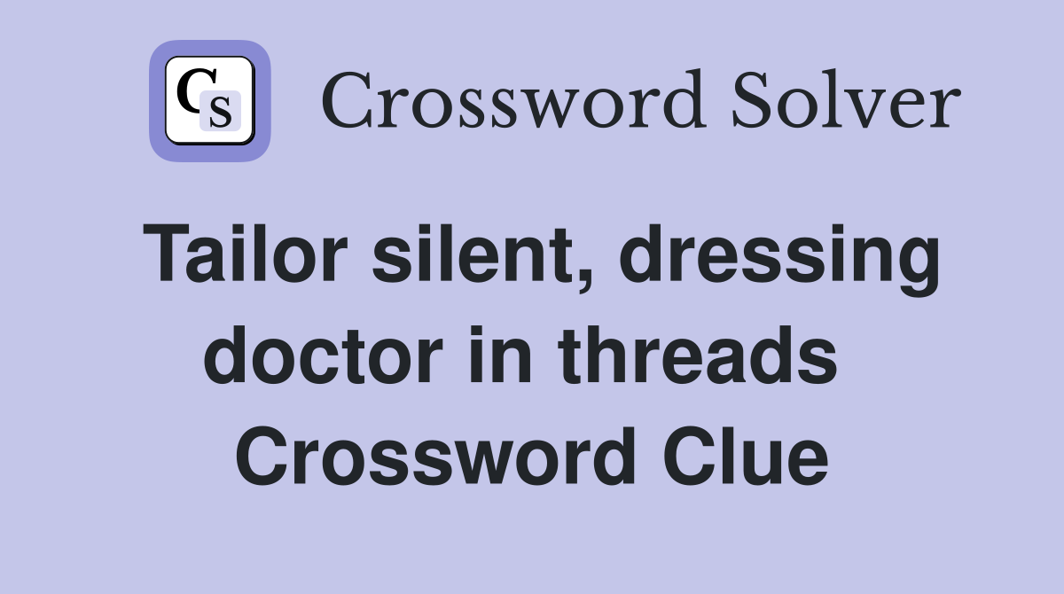 Tailor silent, dressing doctor in threads  Crossword Clue