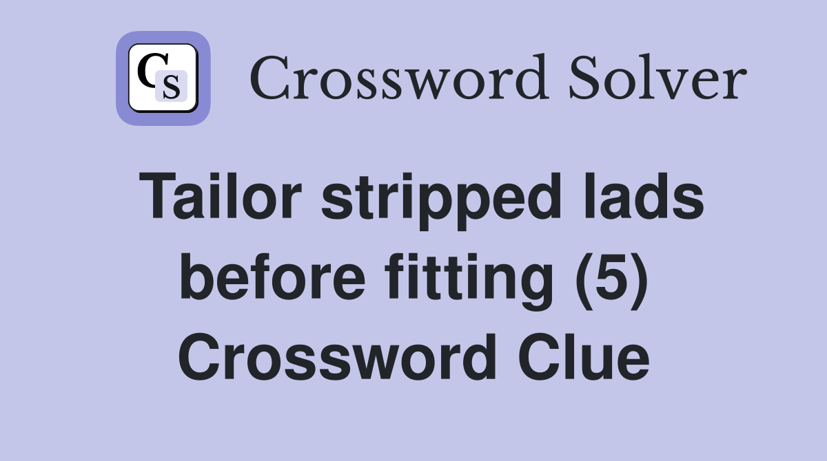Tailor stripped lads before fitting (5) Crossword Clue