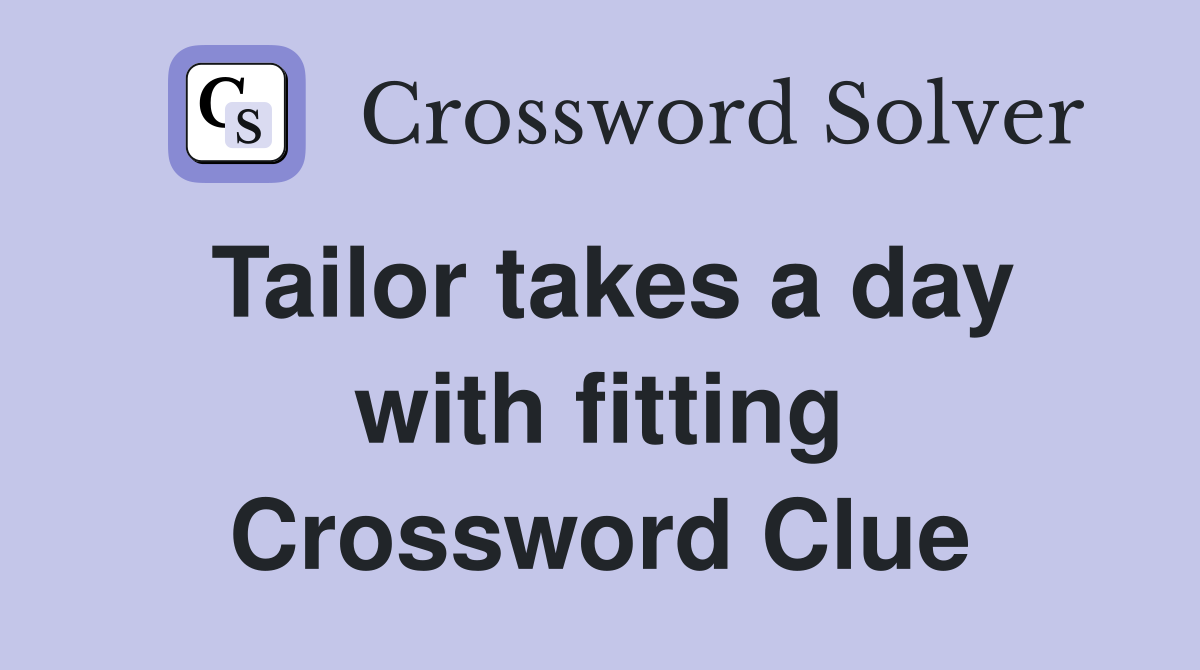 Tailor takes a day with fitting Crossword Clue
