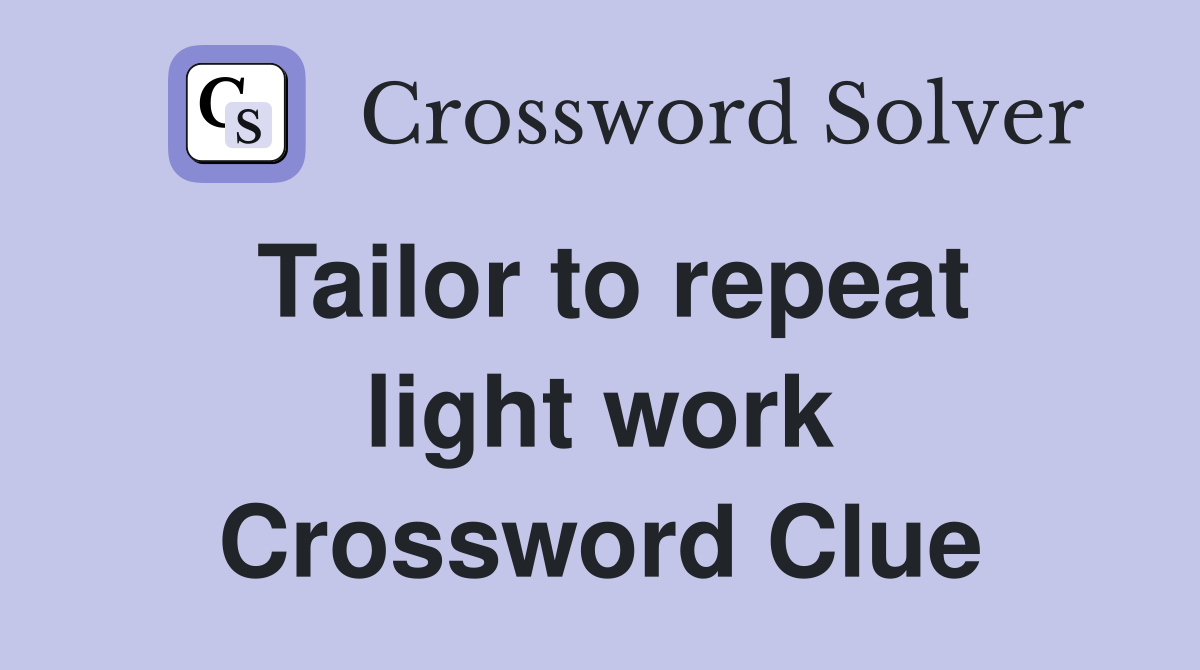 Tailor to repeat light work Crossword Clue