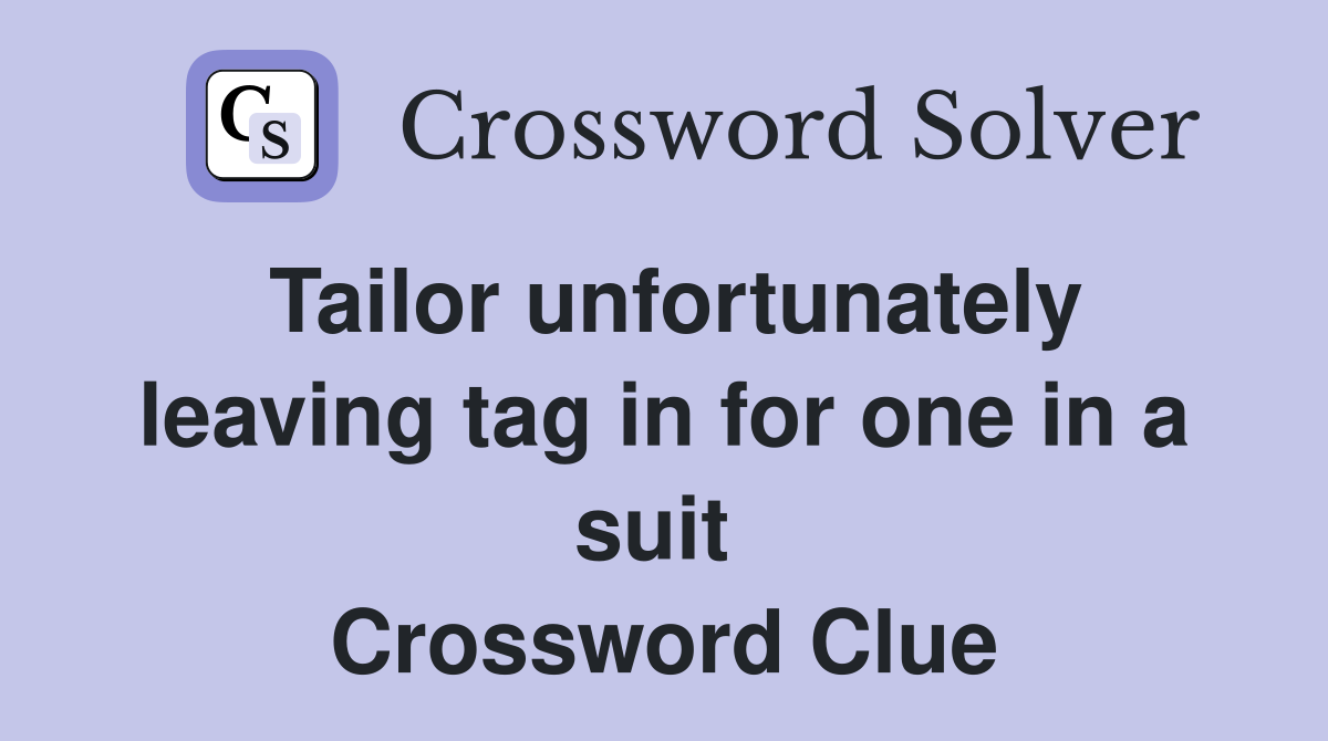 Tailor unfortunately leaving tag in for one in a suit  Crossword Clue