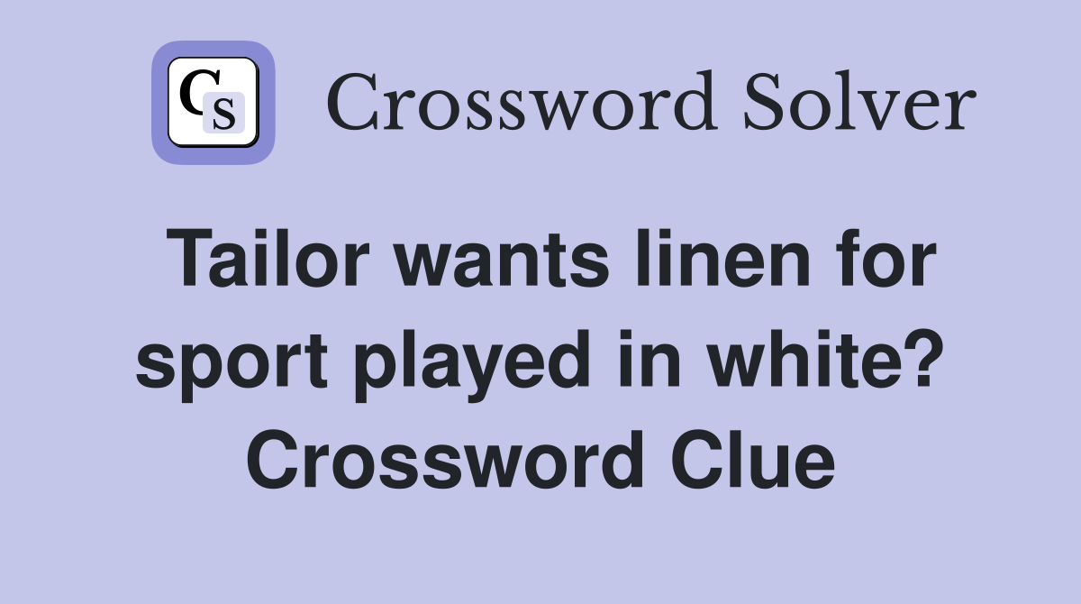 Tailor wants linen for sport played in white? Crossword Clue