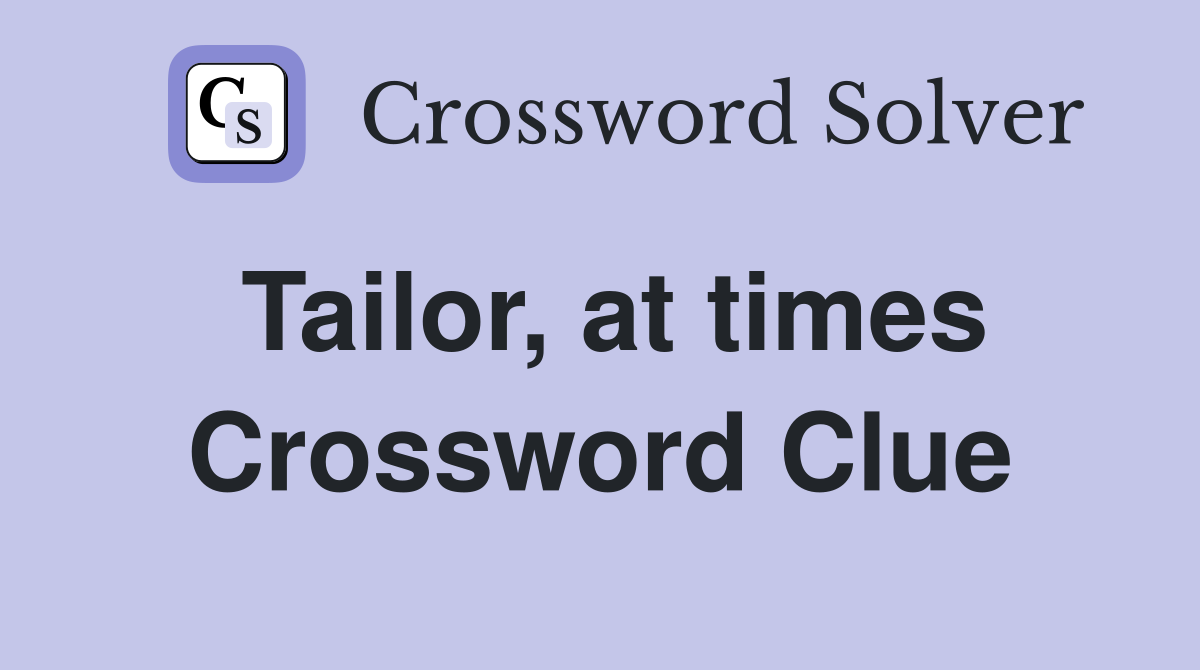 Tailor, at times Crossword Clue