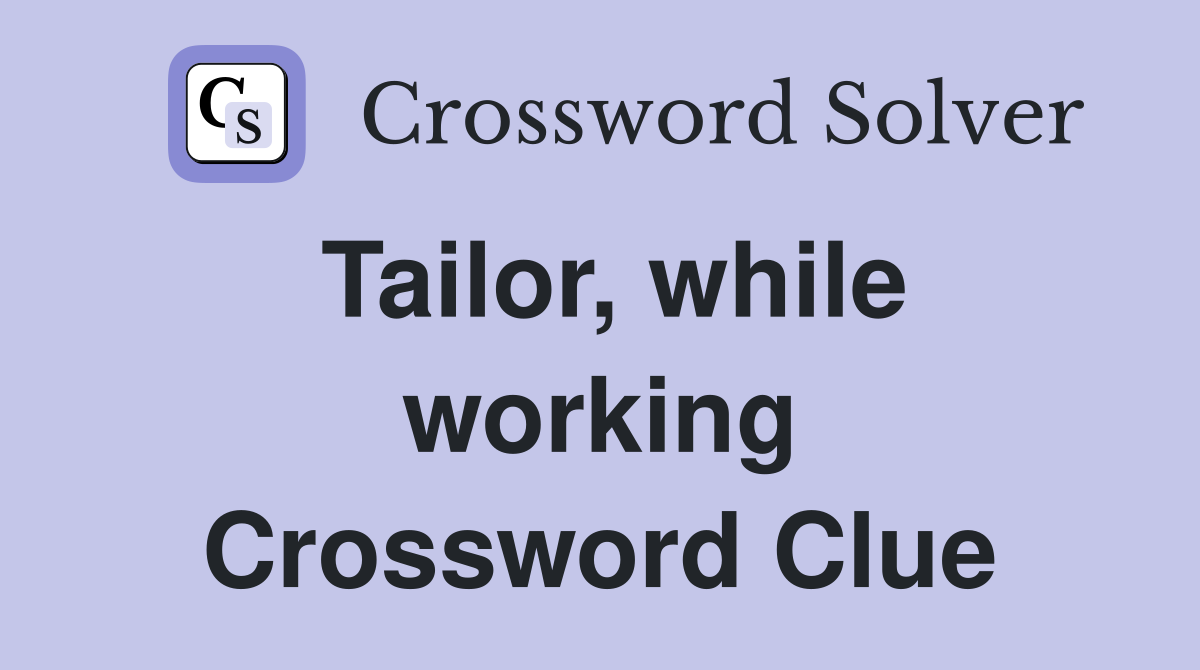 Tailor, while working Crossword Clue