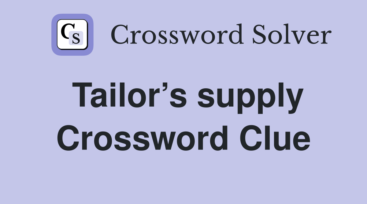 Tailor’s supply Crossword Clue