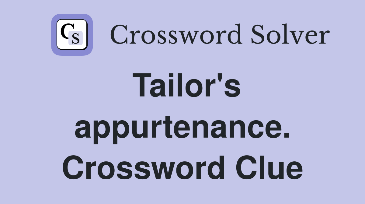 Tailor's appurtenance. Crossword Clue