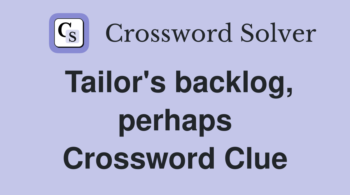 Tailor's backlog, perhaps Crossword Clue