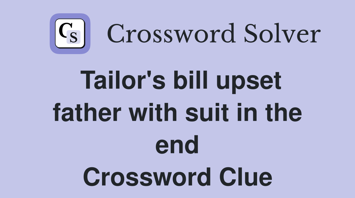 Tailor's bill upset father with suit in the end Crossword Clue