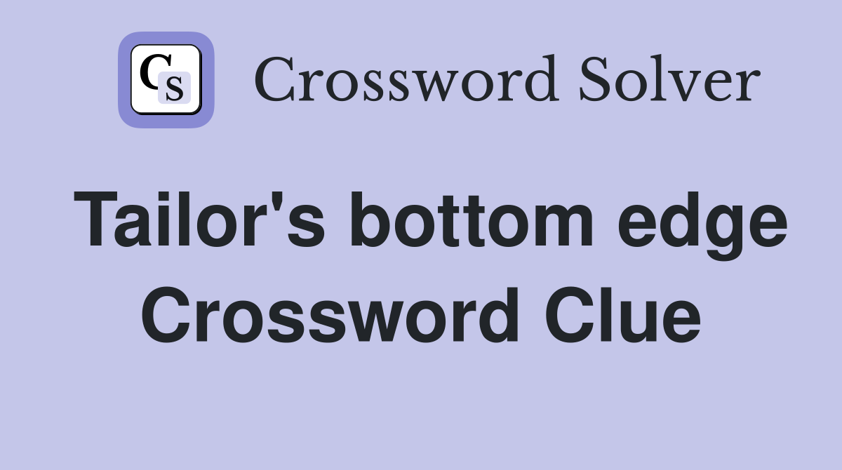 Tailor's bottom edge Crossword Clue