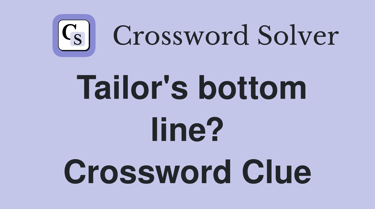 Tailor's bottom line? Crossword Clue