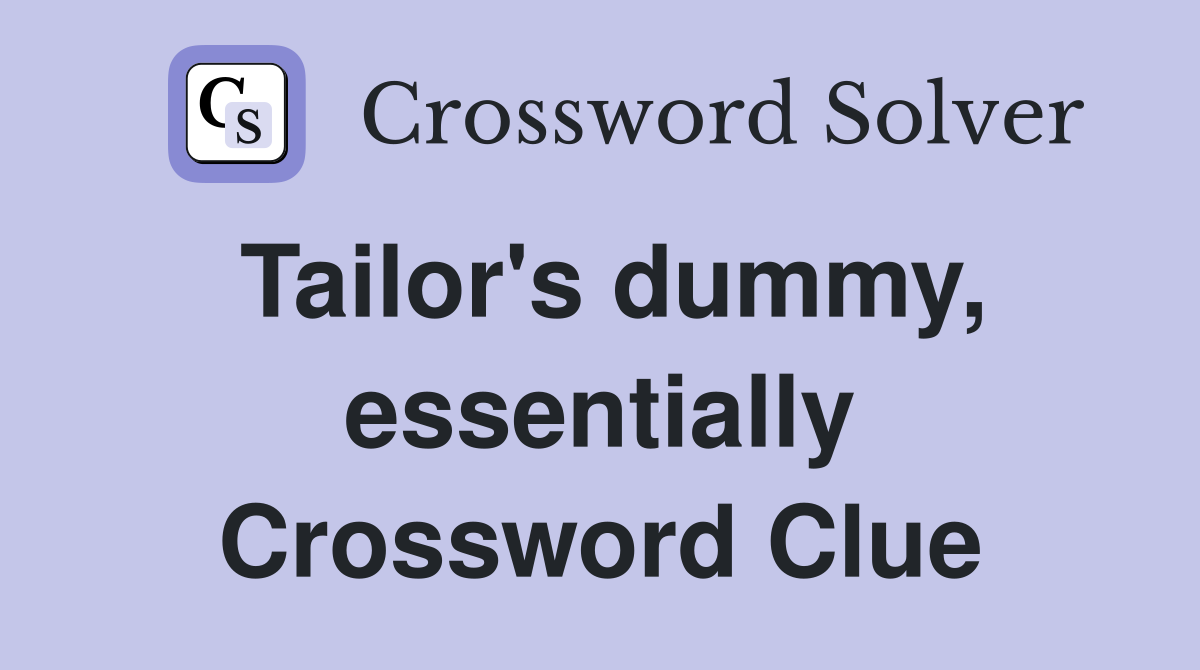 Tailor's dummy, essentially Crossword Clue