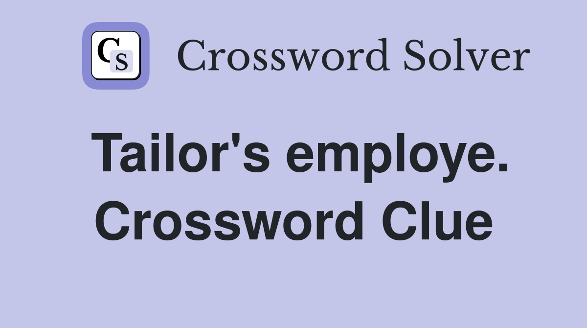 Tailor's employe. Crossword Clue