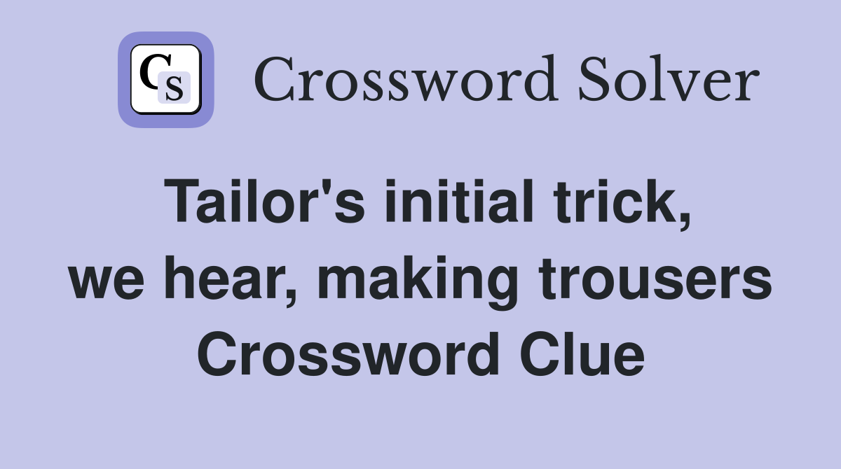Tailor's initial trick, we hear, making trousers Crossword Clue
